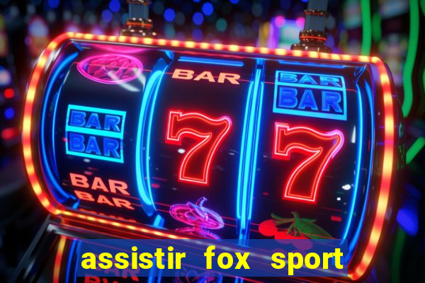 assistir fox sport futebol tv